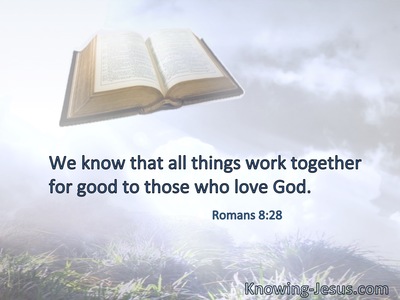 We know that all things worktogether for good to those who love God.